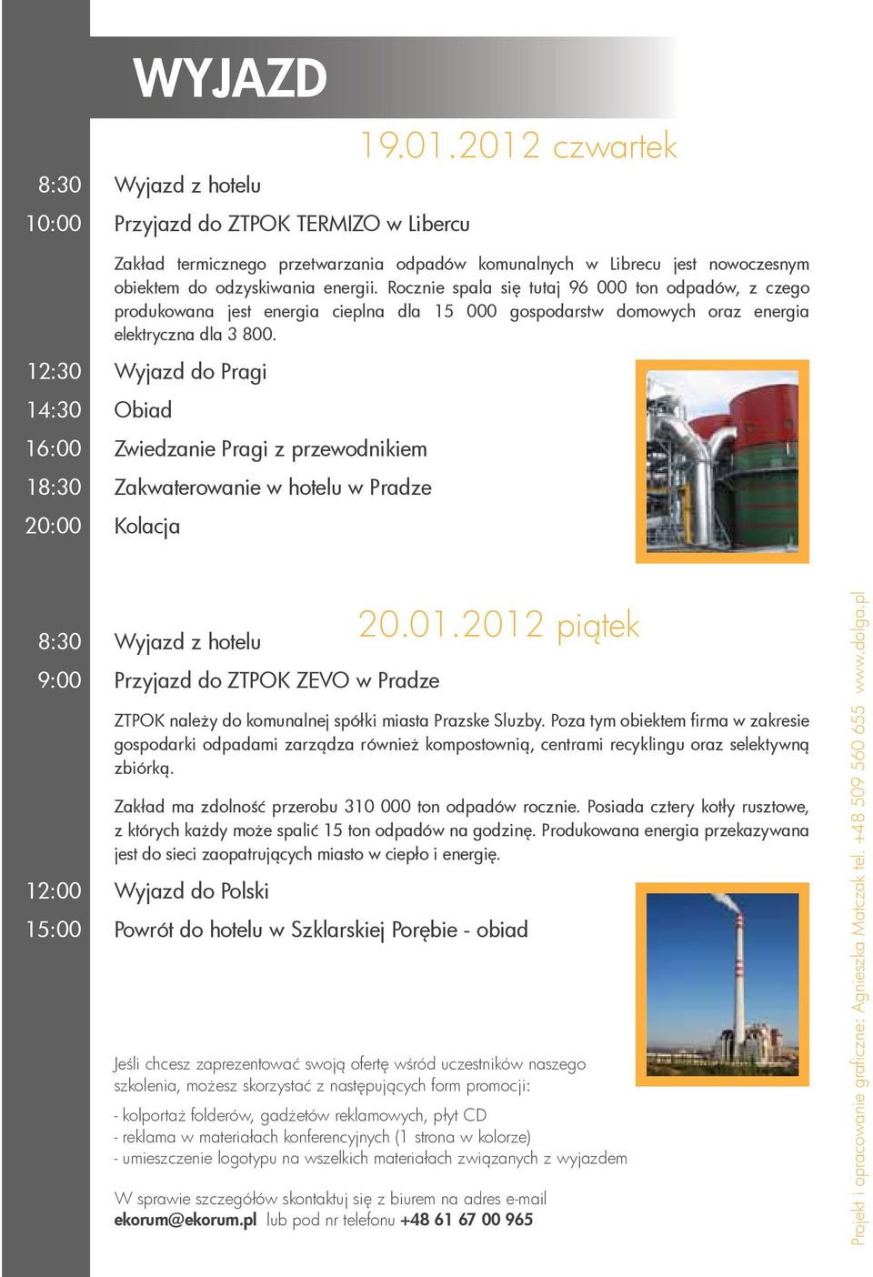 Rocznie spala się tutaj 96 000 ton odpadów, z czego produkowana jest energia cieplna dla 15 000 gospodarstw domowych oraz energia elektryczna dla 3 800.