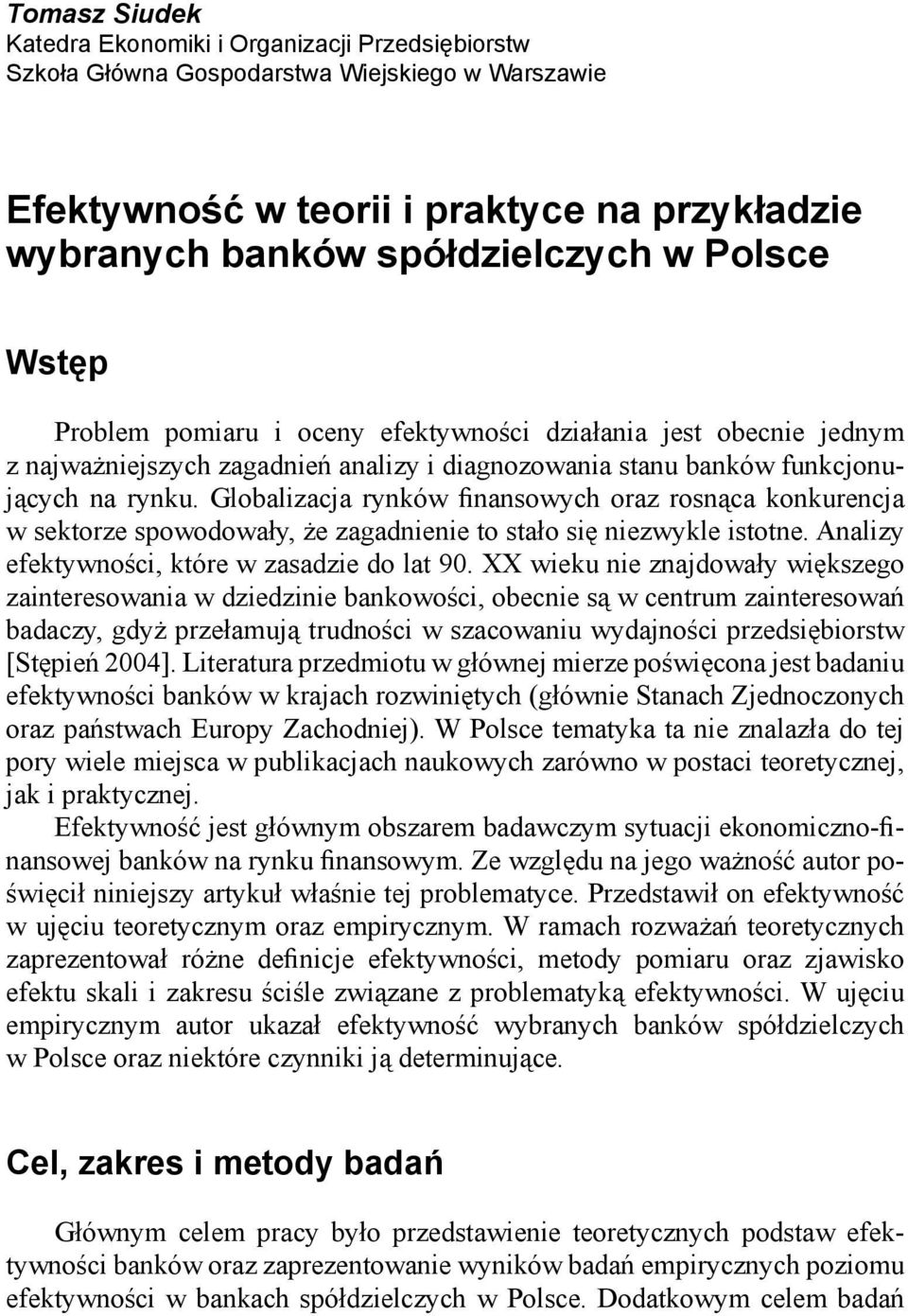 Globalizacja rynków finansowych oraz rosnąca konkurencja w sektorze spowodowały, że zagadnienie to stało się niezwykle istotne. Analizy efektywności, które w zasadzie do lat 90.