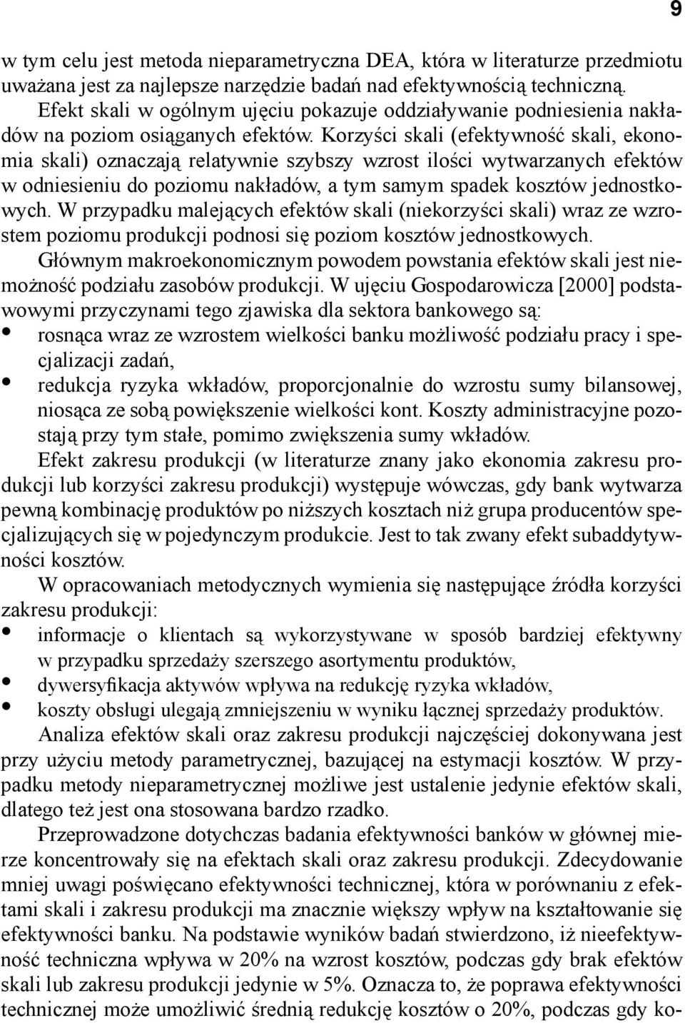 Korzyści skali (efektywność skali, ekonomia skali) oznaczają relatywnie szybszy wzrost ilości wytwarzanych efektów w odniesieniu do poziomu nakładów, a tym samym spadek kosztów jednostkowych.
