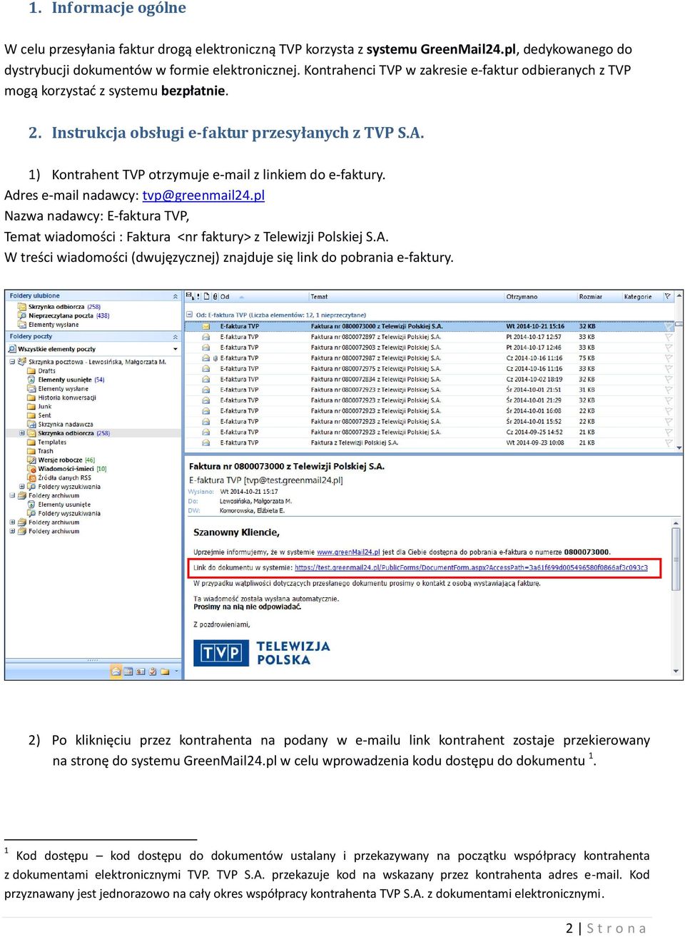 1) Kontrahent TVP otrzymuje e-mail z linkiem do e-faktury. Adres e-mail nadawcy: tvp@greenmail24.pl Nazwa nadawcy: E-faktura TVP, Temat wiadomości : Faktura <nr faktury> z Telewizji Polskiej S.A. W treści wiadomości (dwujęzycznej) znajduje się link do pobrania e-faktury.