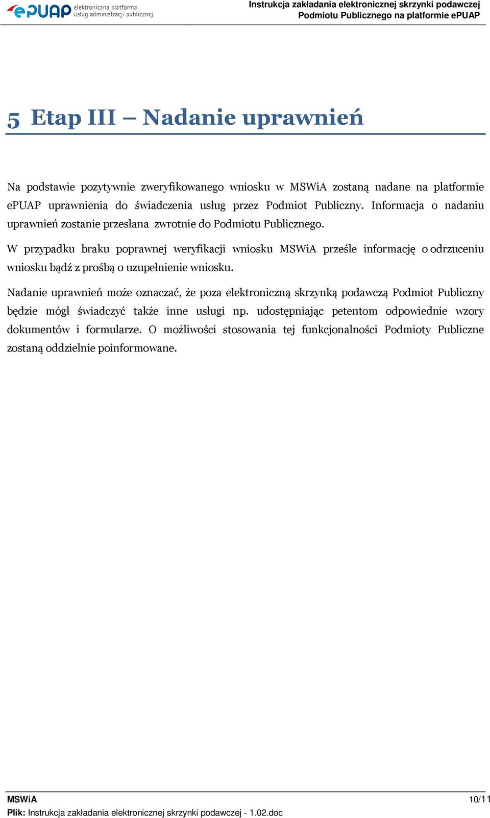 W przypadku braku poprawnej weryfikacji wniosku MSWiA prześle informację o odrzuceniu wniosku bądź z prośbą o uzupełnienie wniosku.