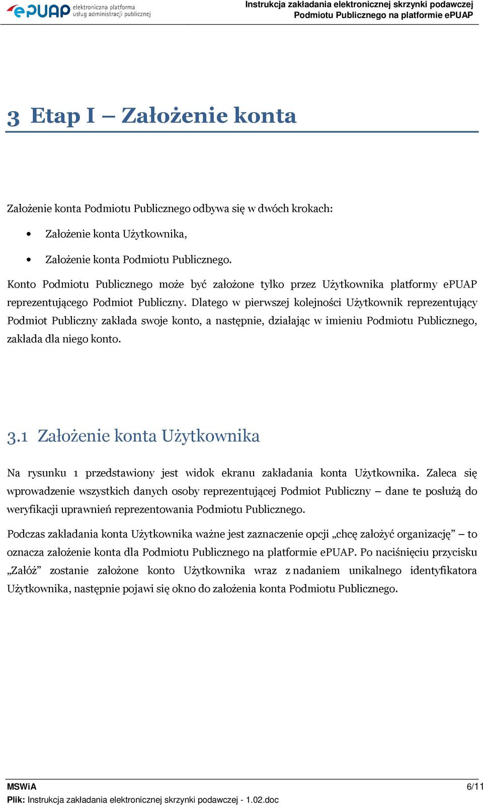 Dlatego w pierwszej kolejności Użytkownik reprezentujący Podmiot Publiczny zakłada swoje konto, a następnie, działając w imieniu Podmiotu Publicznego, zakłada dla niego konto. 3.