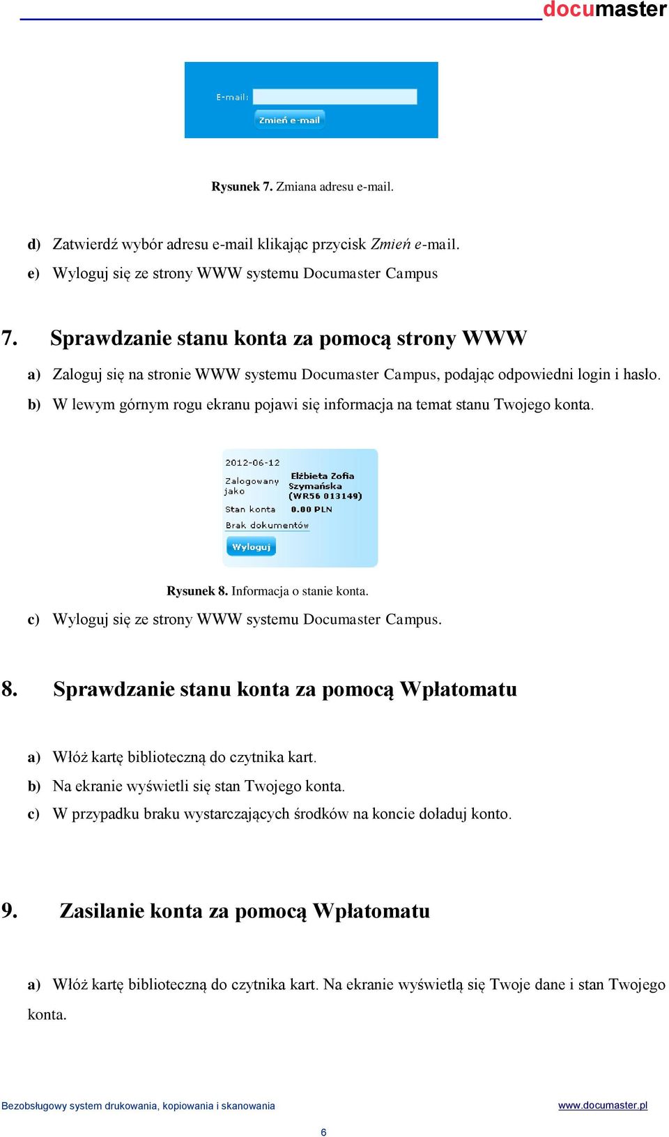 b) W lewym górnym rogu ekranu pojawi się informacja na temat stanu Twojego konta. Rysunek 8. Informacja o stanie konta. c) Wyloguj się ze strony WWW systemu Documaster Campus. 8. Sprawdzanie stanu konta za pomocą Wpłatomatu a) Włóż kartę biblioteczną do czytnika kart.