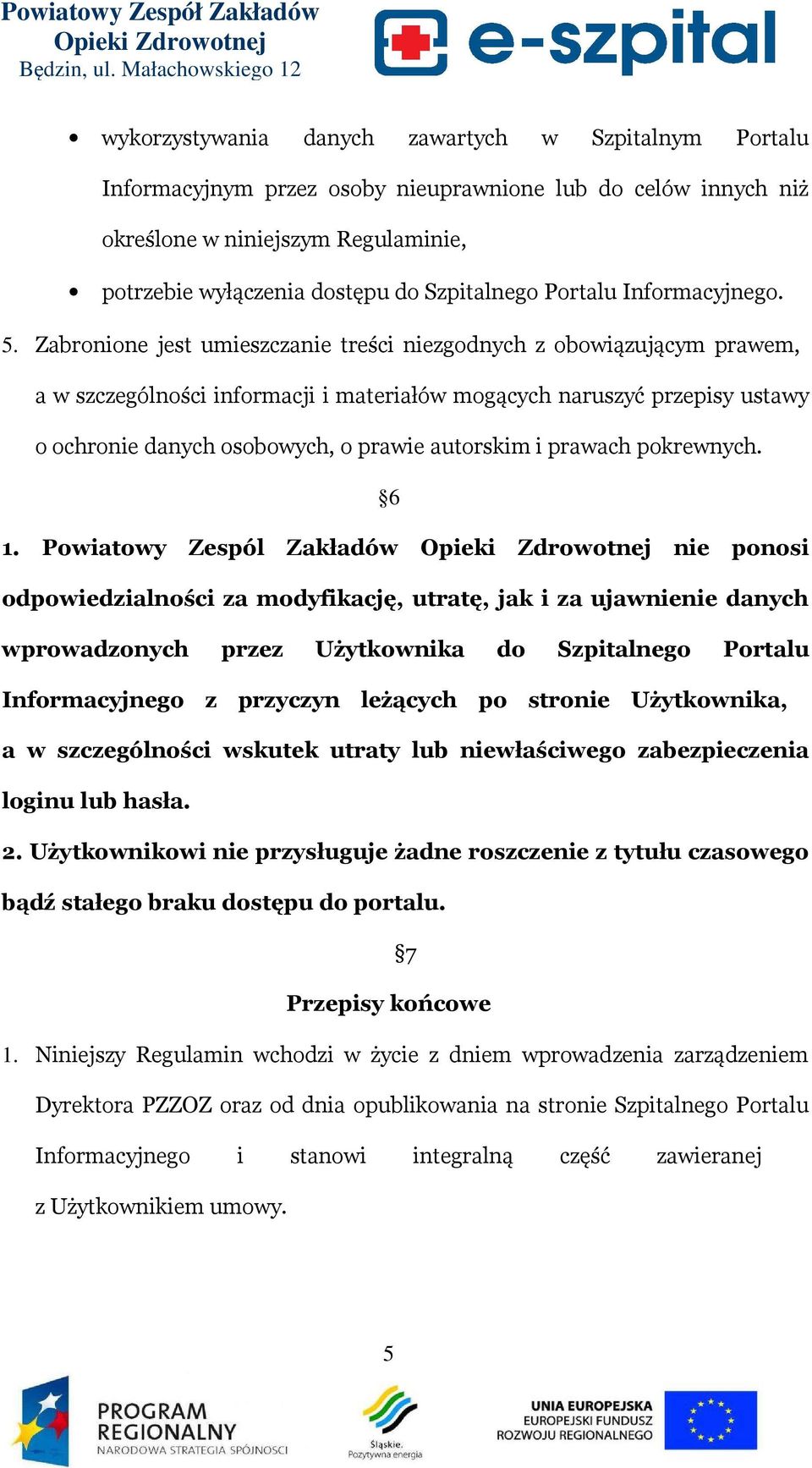 Zabronione jest umieszczanie treści niezgodnych z obowiązującym prawem, a w szczególności informacji i materiałów mogących naruszyć przepisy ustawy o ochronie danych osobowych, o prawie autorskim i