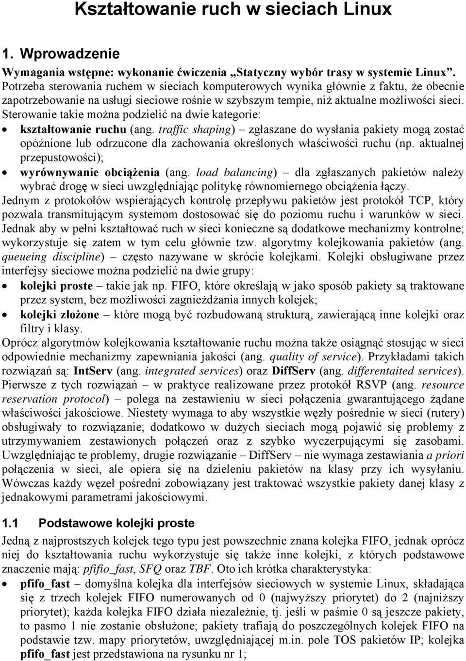 Sterowanie takie można podzielić na dwie kategorie: kształtowanie ruchu (ang.