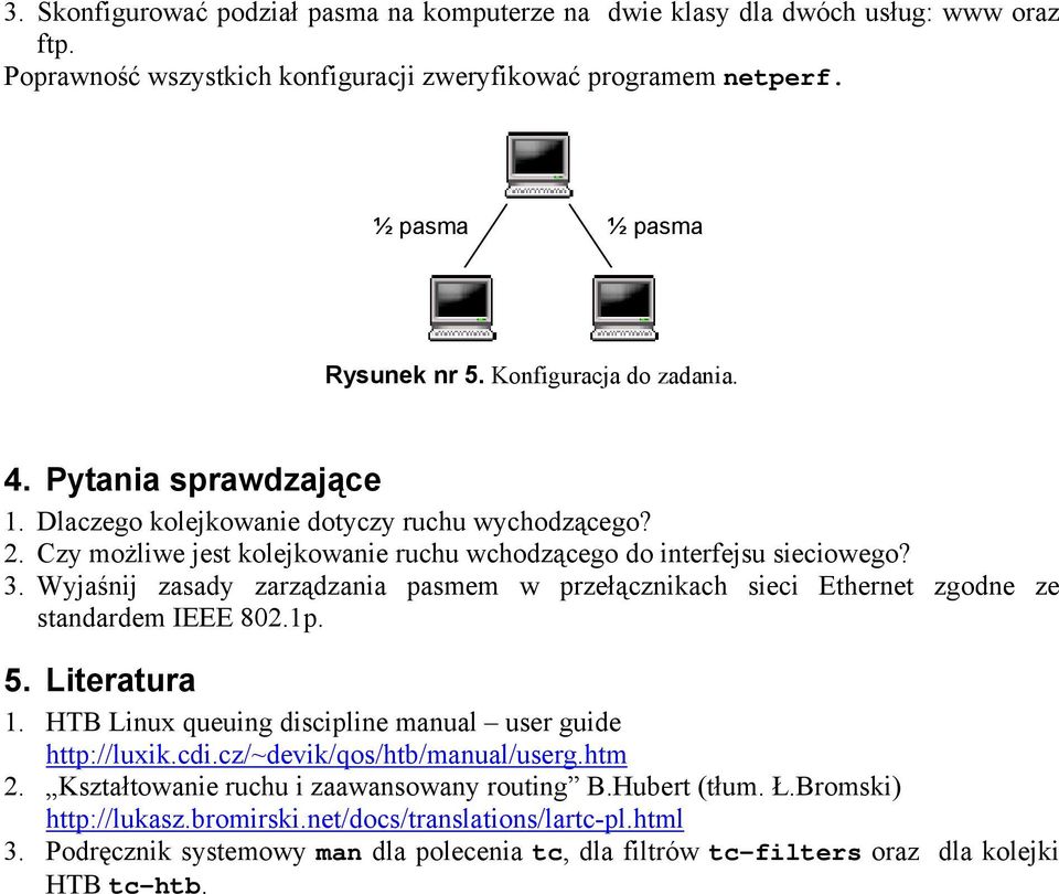 Wyjaśnij zasady zarządzania pasmem w przełącznikach sieci Ethernet zgodne ze standardem IEEE 802.1p. 5. Literatura 1. HTB Lux queug disciple manual user guide http://luxik.cdi.