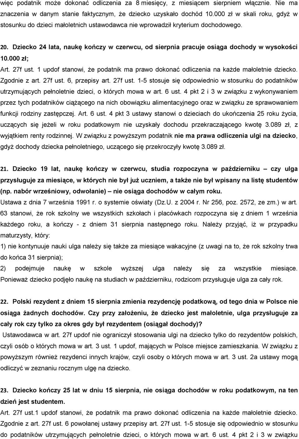 Dziecko 24 lata, naukę kończy w czerwcu, od sierpnia pracuje osiąga dochody w wysokości 10.000 zł; Art. 27f ust. 1 updof stanowi, że podatnik ma prawo dokonać odliczenia na każde małoletnie dziecko.
