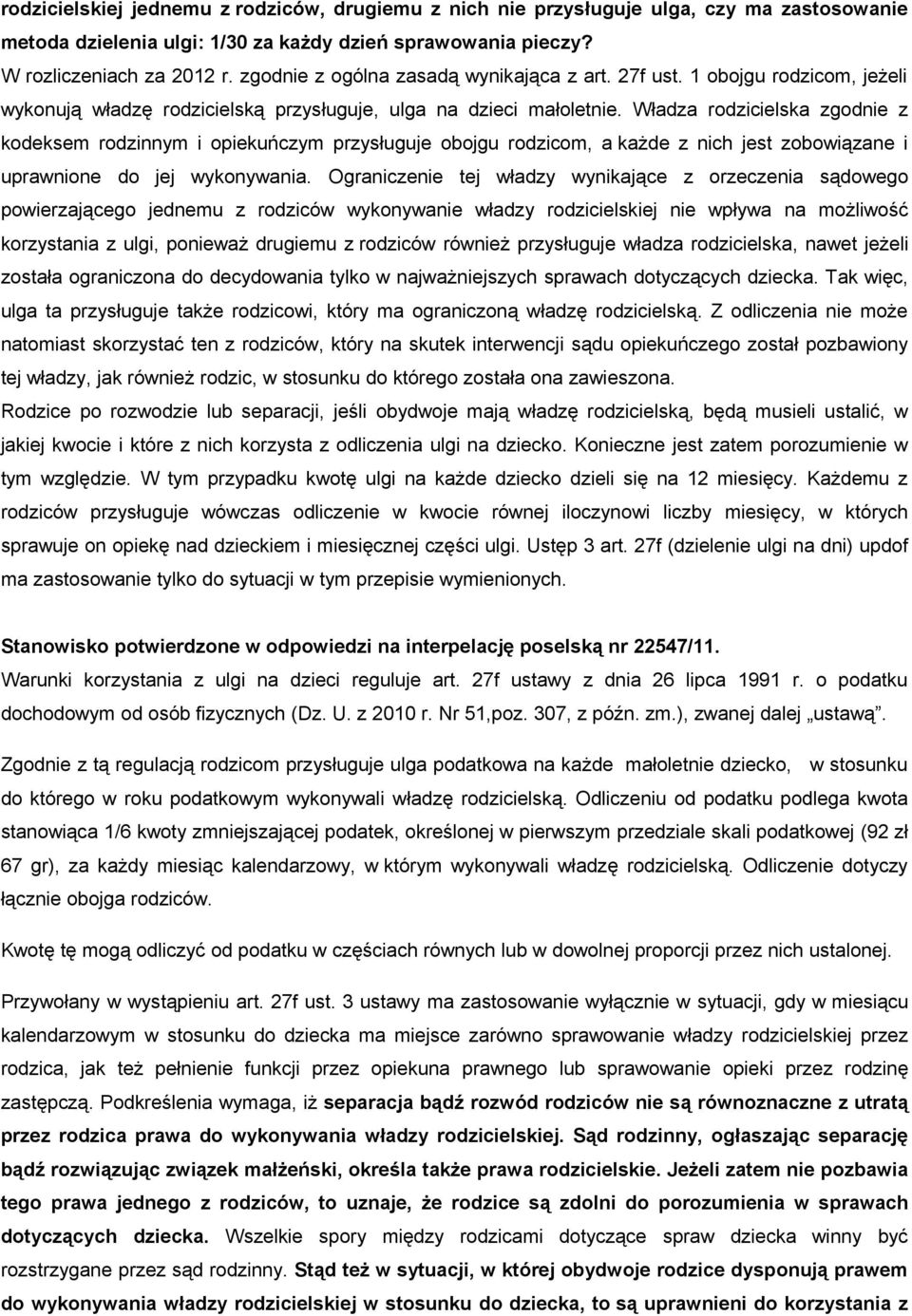 Władza rodzicielska zgodnie z kodeksem rodzinnym i opiekuńczym przysługuje obojgu rodzicom, a każde z nich jest zobowiązane i uprawnione do jej wykonywania.