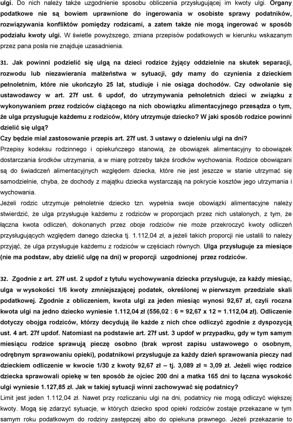 W świetle powyższego, zmiana przepisów podatkowych w kierunku wskazanym przez pana posła nie znajduje uzasadnienia. 31.
