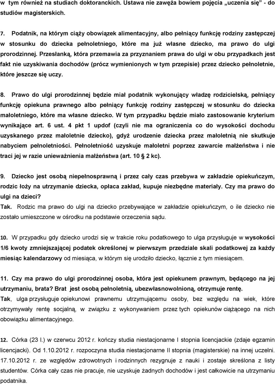 Przesłanką, która przemawia za przyznaniem prawa do ulgi w obu przypadkach jest fakt nie uzyskiwania dochodów (prócz wymienionych w tym przepisie) przez dziecko pełnoletnie, które jeszcze się uczy. 8.