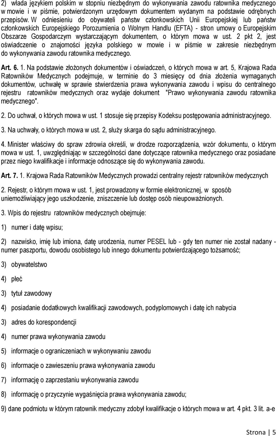 wystarczającym dokumentem, o którym mowa w ust. 2 pkt 2, jest oświadczenie o znajomości języka polskiego w mowie i w piśmie w zakresie niezbędnym do wykonywania zawodu ratownika medycznego. Art. 6. 1.