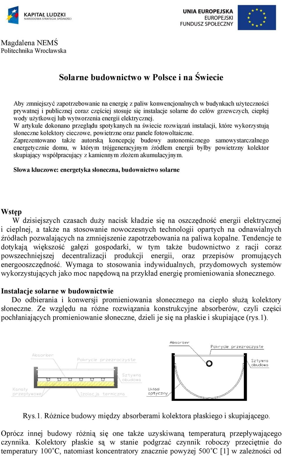 W artykule dokonano przeglądu spotykanych na świecie rozwiązań instalacji, które wykorzystują słoneczne kolektory cieczowe, powietrzne oraz panele fotowoltaiczne.