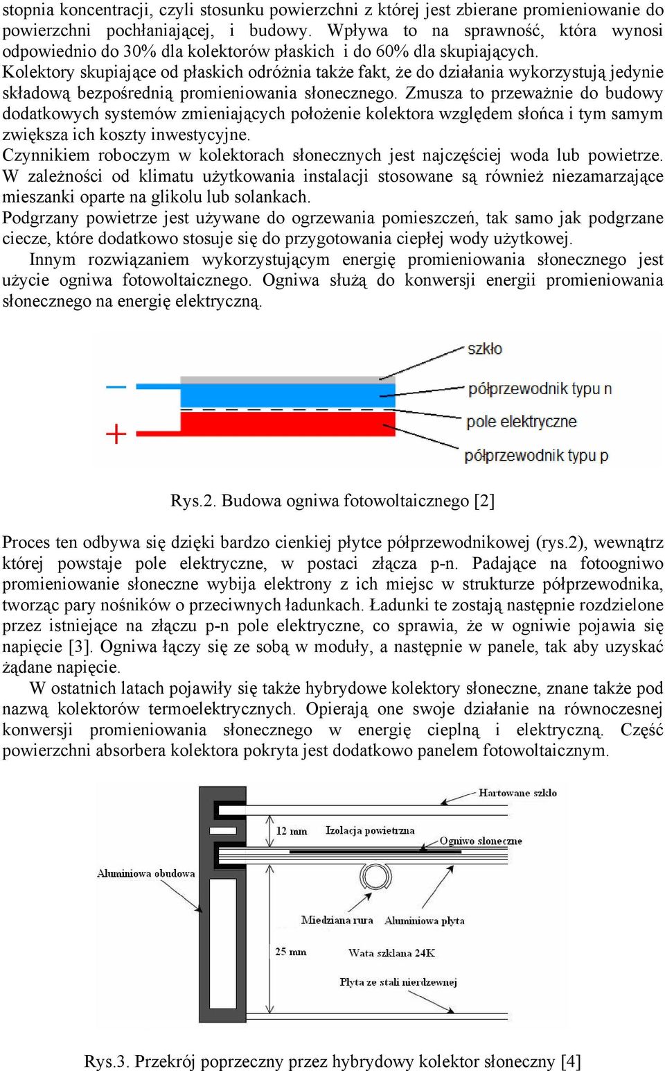 Kolektory skupiające od płaskich odróżnia także fakt, że do działania wykorzystują jedynie składową bezpośrednią promieniowania słonecznego.