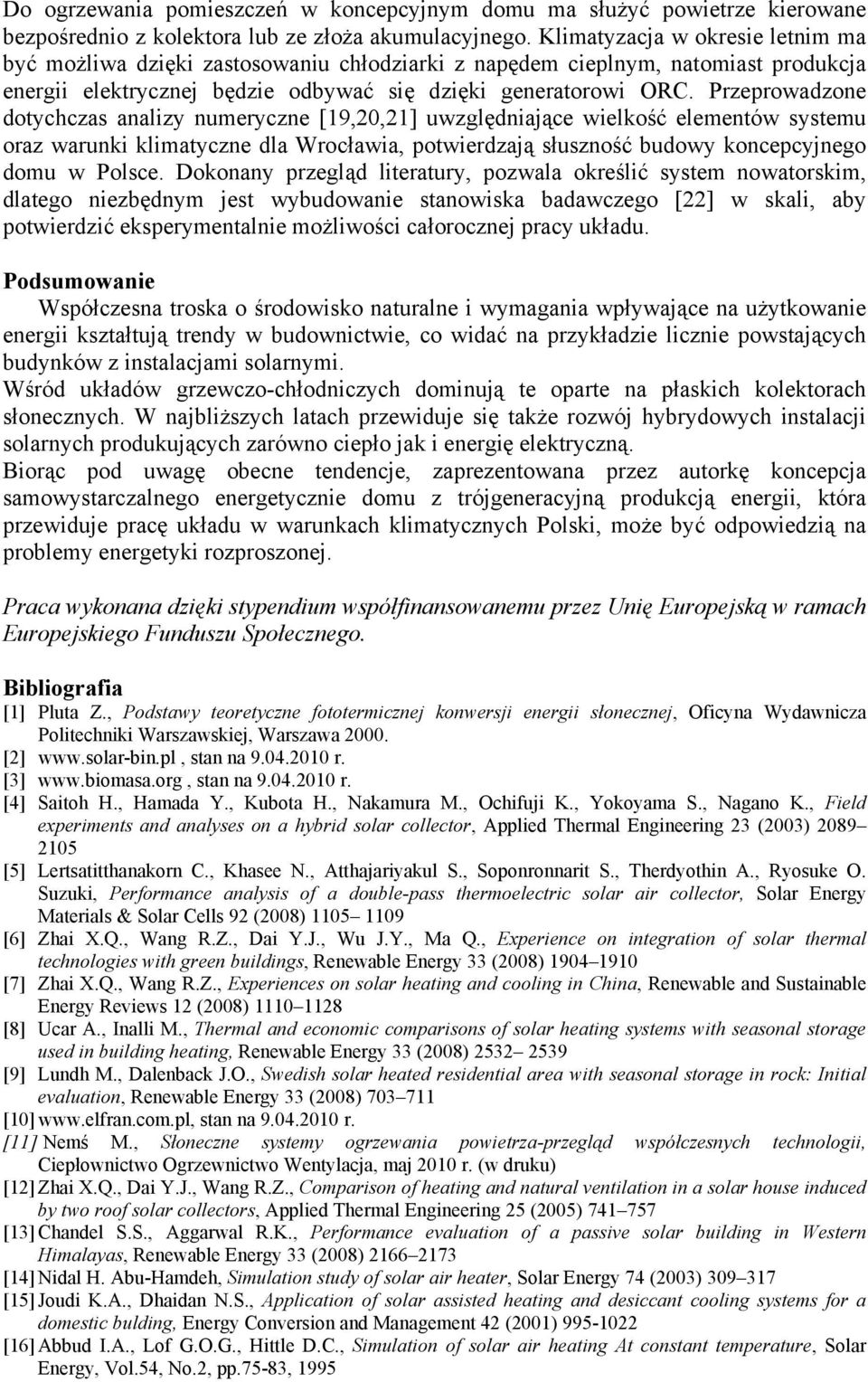 Przeprowadzone dotychczas analizy numeryczne [19,20,21] uwzględniające wielkość elementów systemu oraz warunki klimatyczne dla Wrocławia, potwierdzają słuszność budowy koncepcyjnego domu w Polsce.