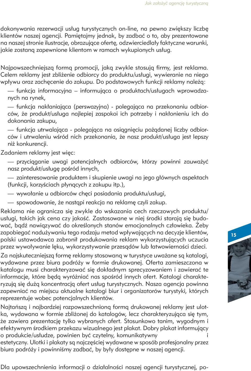 Najpowszechniejszą formą promocji, jaką zwykle stosują firmy, jest reklama. Celem reklamy jest zbliżenie odbiorcy do produktu/usługi, wywieranie na niego wpływu oraz zachęcenie do zakupu.