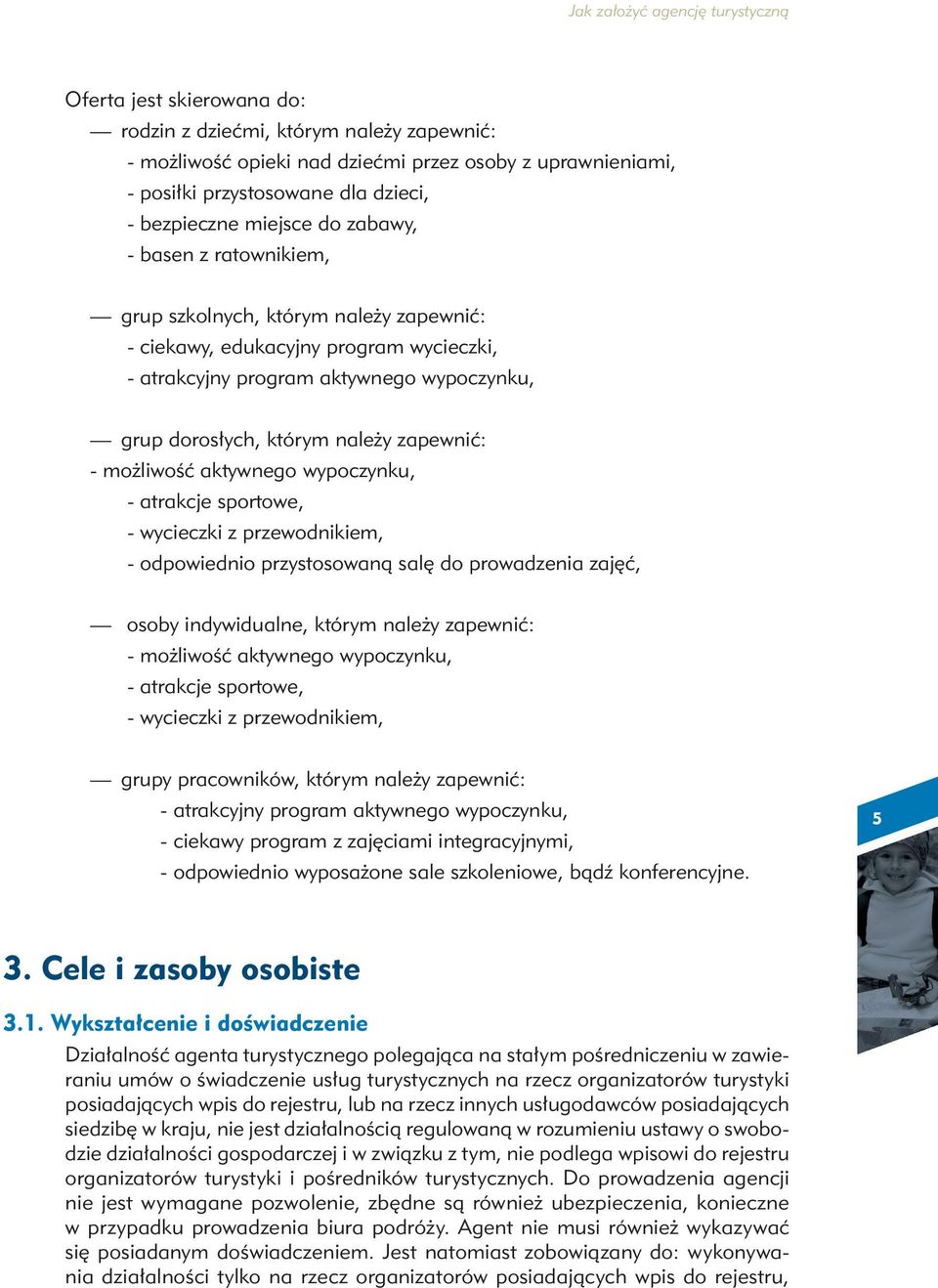 aktywnego wypoczynku, - atrakcje sportowe, - wycieczki z przewodnikiem, - odpowiednio przystosowaną salę do prowadzenia zajęć, osoby indywidualne, którym należy zapewnić: - możliwość aktywnego
