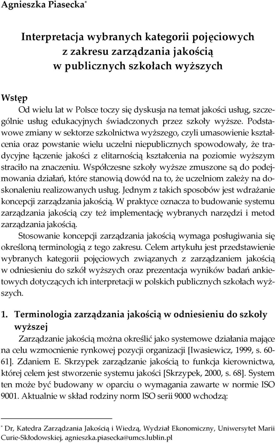 Podstawowe zmiany w sektorze szkolnictwa wyższego, czyli umasowienie kształcenia oraz powstanie wielu uczelni niepublicznych spowodowały, że tradycyjne łączenie jakości z elitarnością kształcenia na