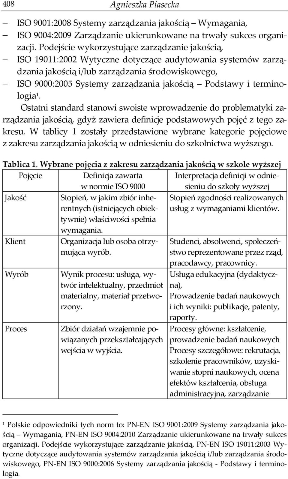 Podstawy i terminologia 1. Ostatni standard stanowi swoiste wprowadzenie do problematyki zarządzania jakością, gdyż zawiera definicje podstawowych pojęć z tego zakresu.