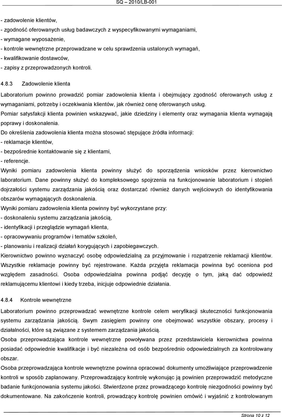 3 Zadowolenie klienta Laboratorium powinno prowadzić pomiar zadowolenia klienta i obejmujący zgodność oferowanych usług z wymaganiami, potrzeby i oczekiwania klientów, jak również cenę oferowanych