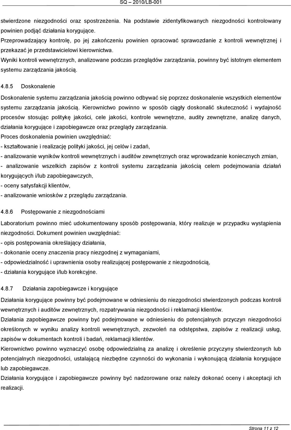 Wyniki kontroli wewnętrznych, analizowane podczas przeglądów zarządzania, powinny być istotnym elementem systemu zarządzania jakością. 4.8.