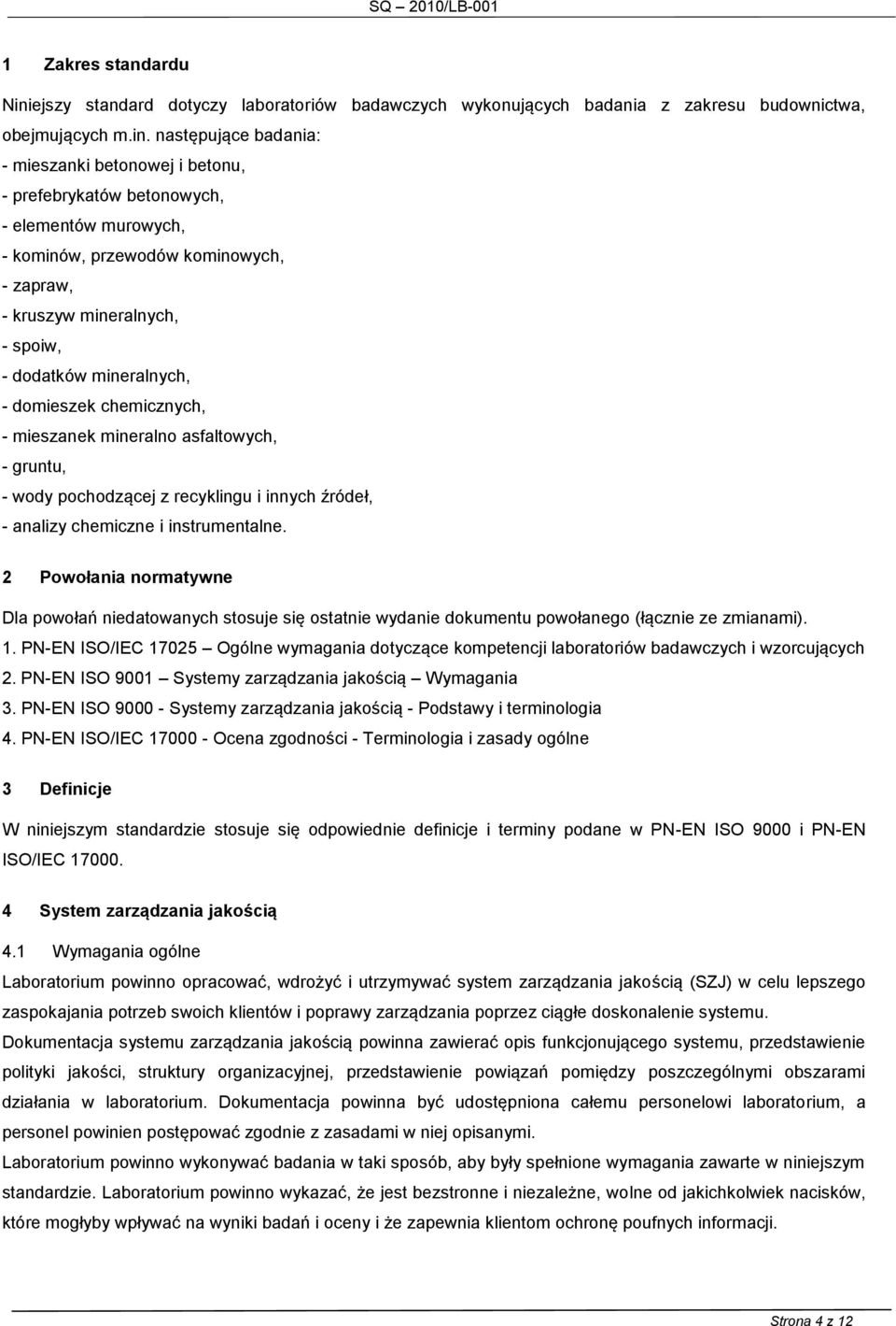 następujące badania: - mieszanki betonowej i betonu, - prefebrykatów betonowych, - elementów murowych, - kominów, przewodów kominowych, - zapraw, - kruszyw mineralnych, - spoiw, - dodatków