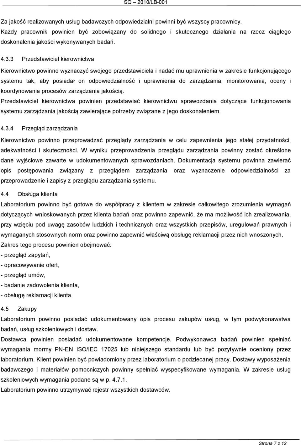 3 Przedstawiciel kierownictwa Kierownictwo powinno wyznaczyć swojego przedstawiciela i nadać mu uprawnienia w zakresie funkcjonującego systemu tak, aby posiadał on odpowiedzialność i uprawnienia do