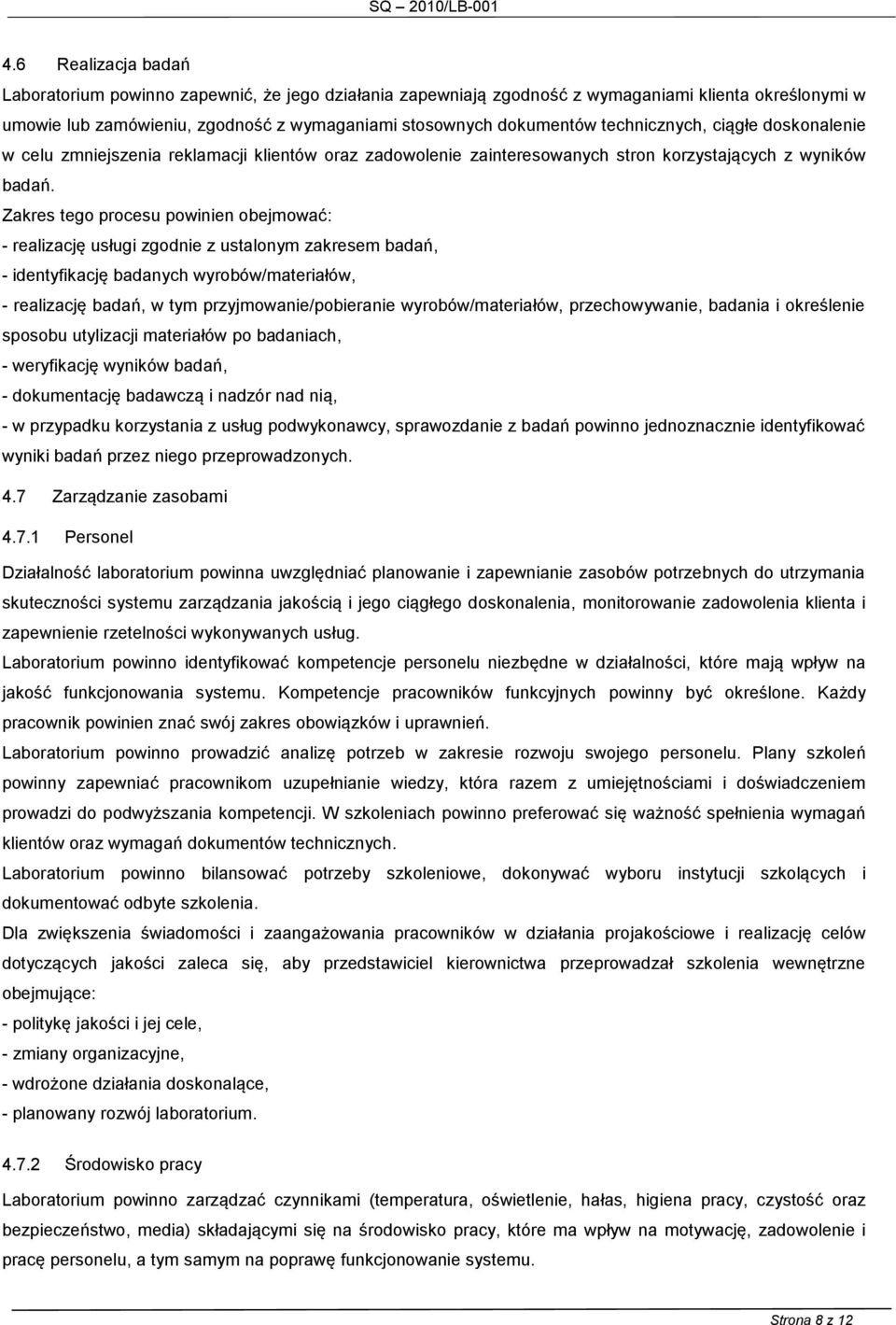 Zakres tego procesu powinien obejmować: - realizację usługi zgodnie z ustalonym zakresem badań, - identyfikację badanych wyrobów/materiałów, - realizację badań, w tym przyjmowanie/pobieranie