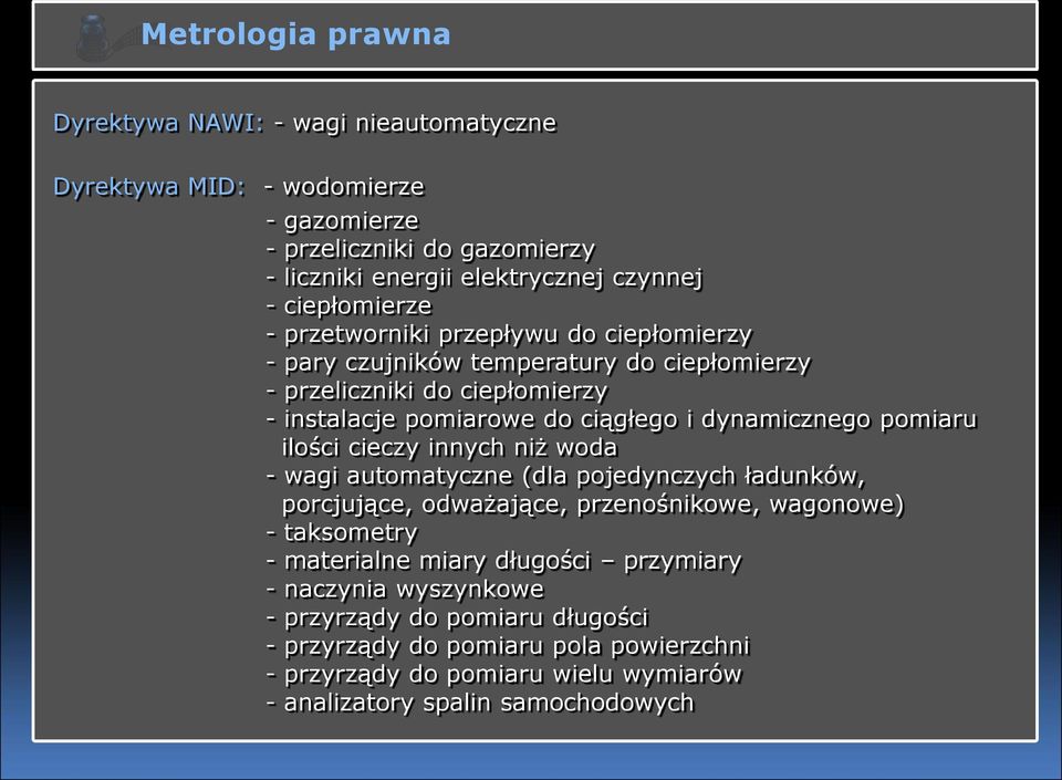 dynamicznego pomiaru ilości cieczy innych niż woda - wagi automatyczne (dla pojedynczych ładunków, porcjujące, odważające, przenośnikowe, wagonowe) - taksometry - materialne