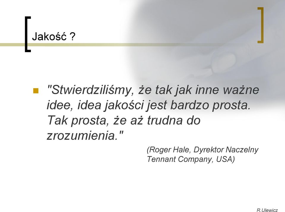 idea jakości jest bardzo prosta.