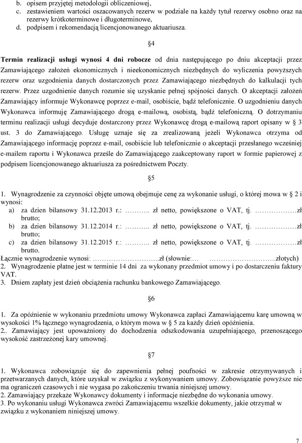 4 Termin realizacji usługi wynosi 4 dni robocze od dnia następującego po dniu akceptacji przez Zamawiającego założeń ekonomicznych i nieekonomicznych niezbędnych do wyliczenia powyższych rezerw oraz