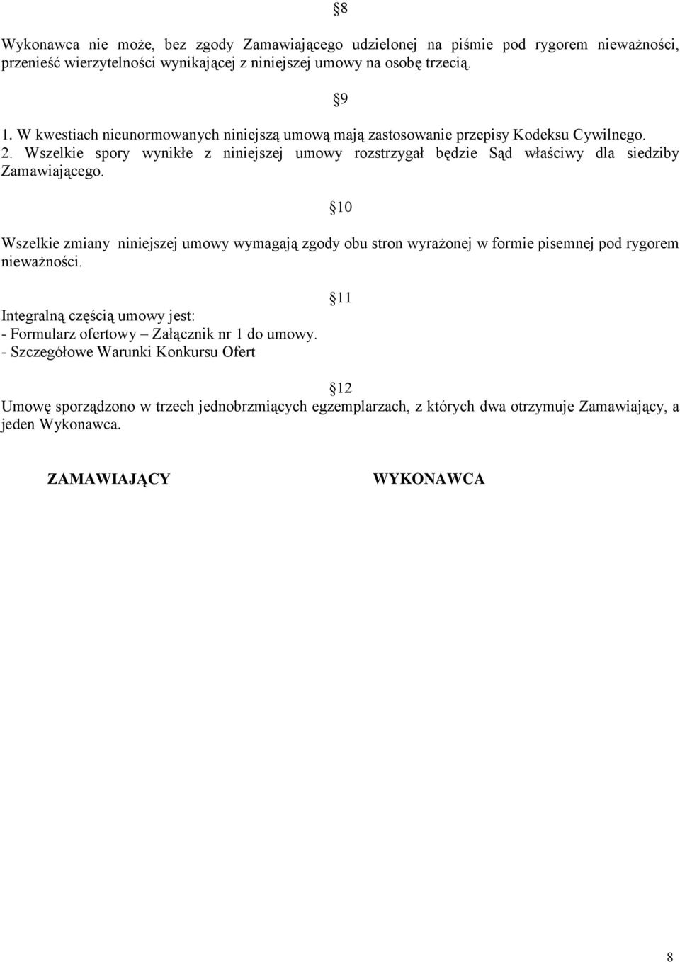 Wszelkie spory wynikłe z niniejszej umowy rozstrzygał będzie Sąd właściwy dla siedziby Zamawiającego.