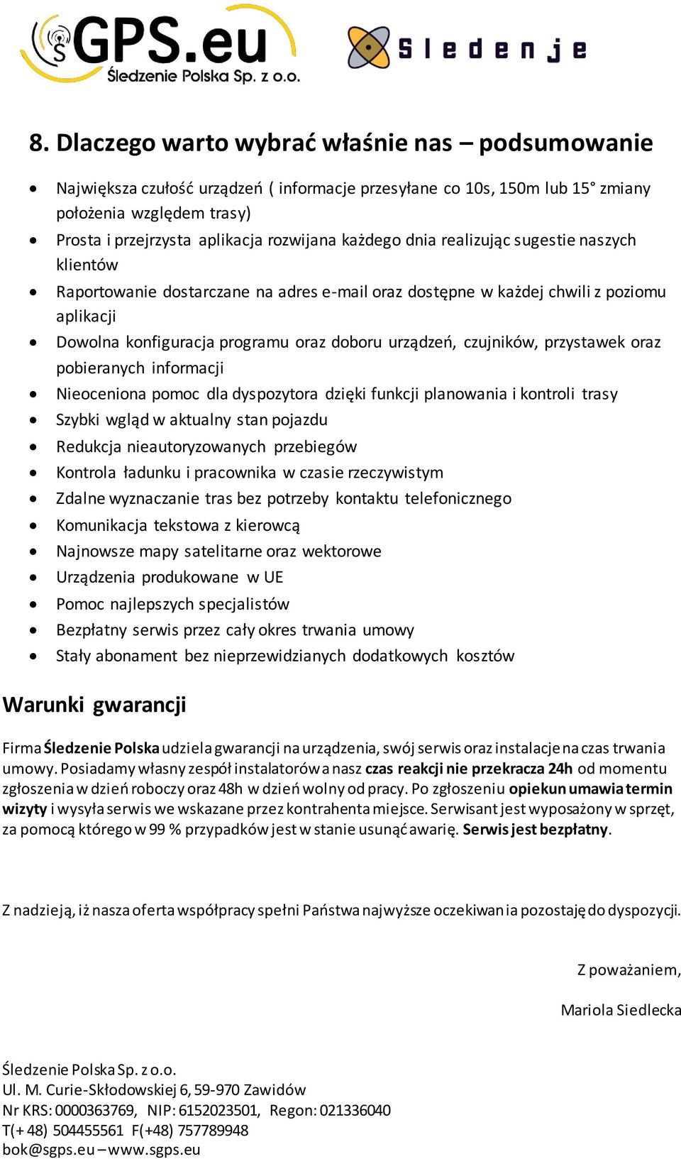 czujników, przystawek oraz pobieranych informacji Nieoceniona pomoc dla dyspozytora dzięki funkcji planowania i kontroli trasy Szybki wgląd w aktualny stan pojazdu Redukcja nieautoryzowanych