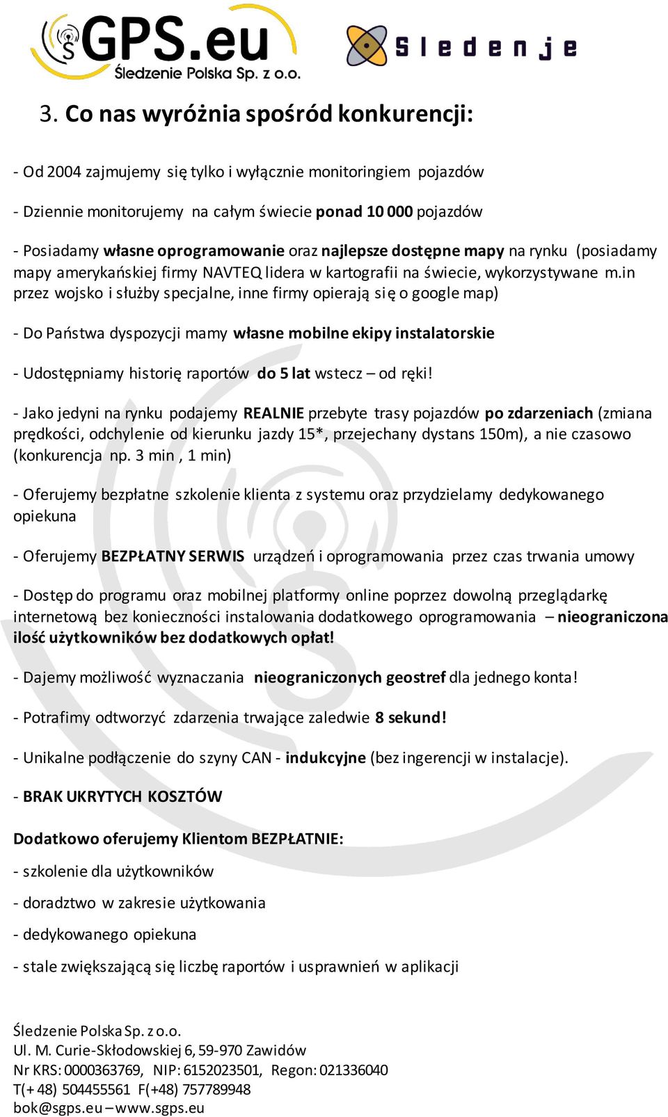 in przez wojsko i służby specjalne, inne firmy opierają się o google map) - Do Państwa dyspozycji mamy własne mobilne ekipy instalatorskie - Udostępniamy historię raportów do 5 lat wstecz od ręki!
