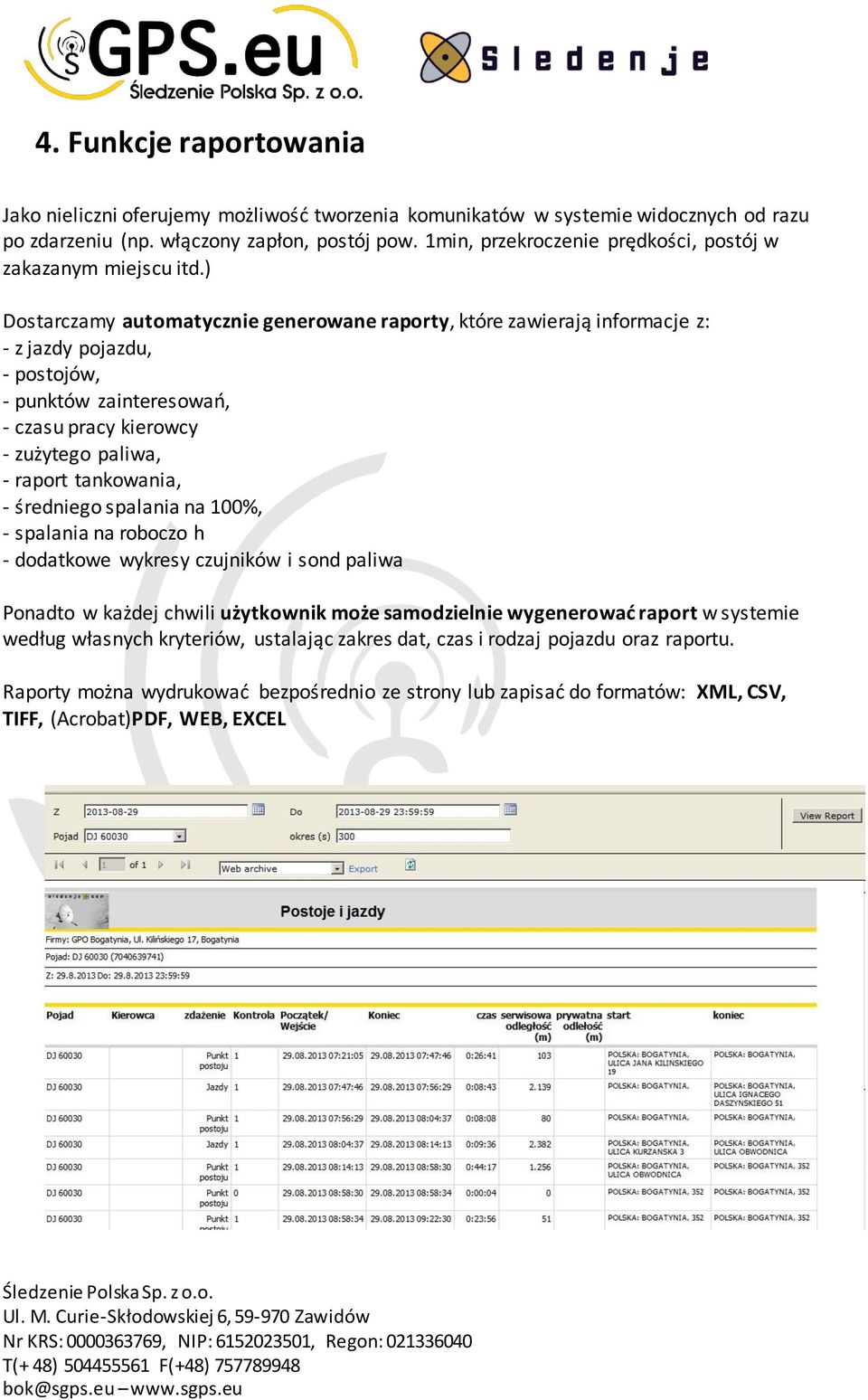 ) Dostarczamy automatycznie generowane raporty, które zawierają informacje z: - z jazdy pojazdu, - postojów, - punktów zainteresowań, - czasu pracy kierowcy - zużytego paliwa, - raport tankowania, -