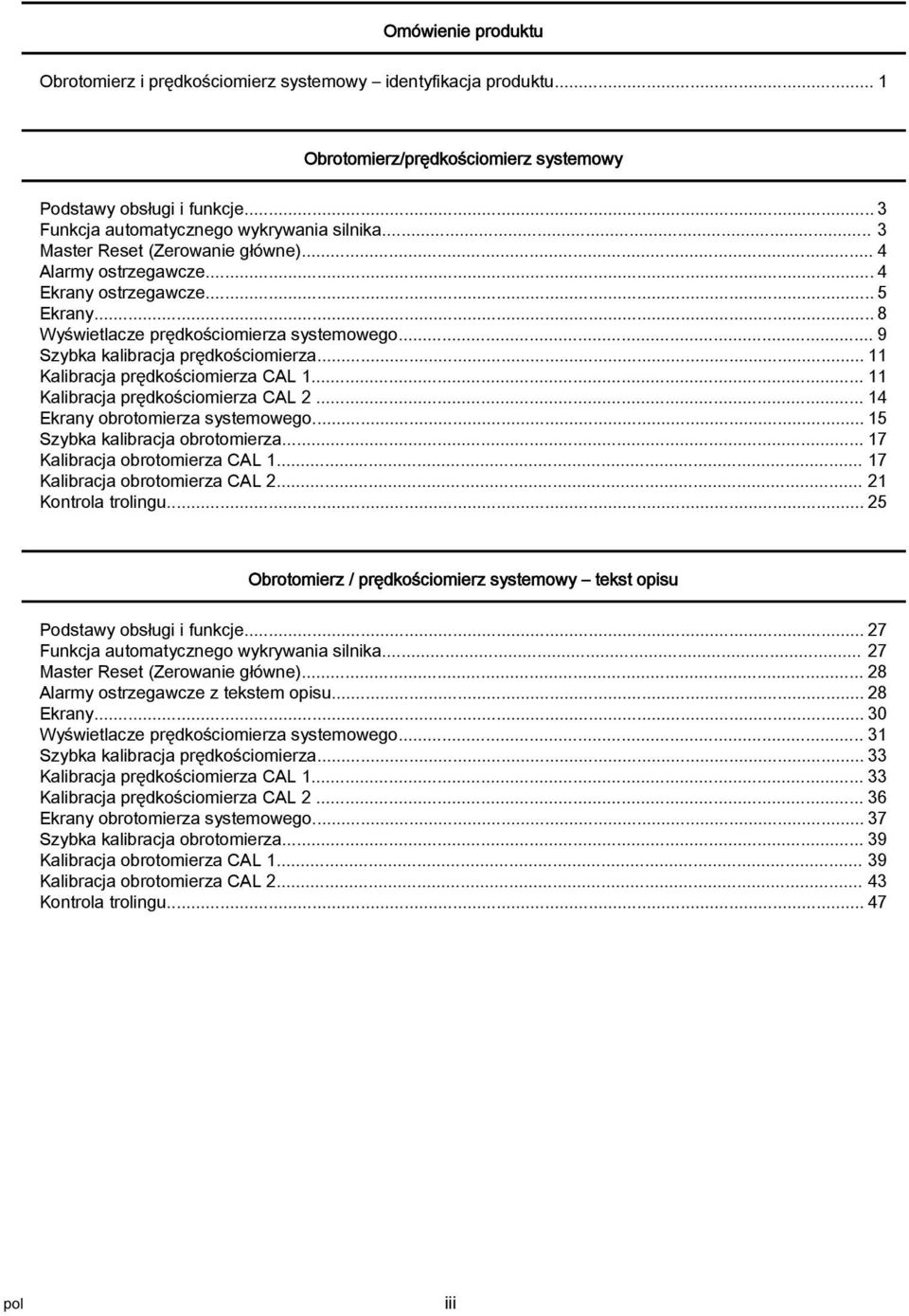 .. 11 Kalibracja prędkościomierza CAL 1... 11 Kalibracja prędkościomierza CAL 2... 14 Ekrany obrotomierza systemowego... 15 Szybka kalibracja obrotomierza... 17 Kalibracja obrotomierza CAL 1.