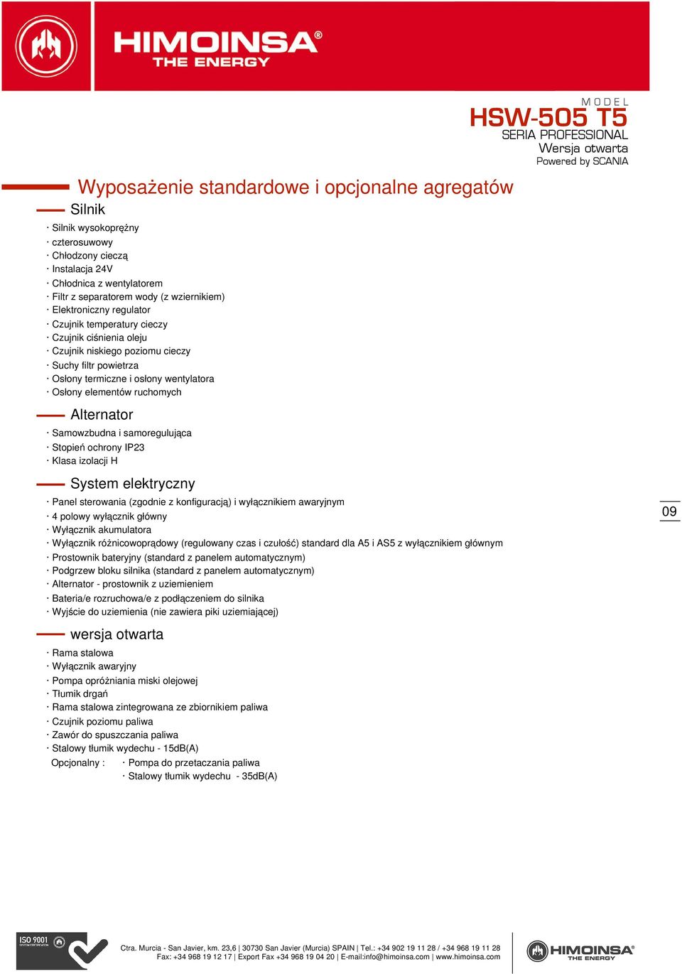 Samowzbudna i samoregulująca Stopień ochrony IP23 Klasa izolacji H System elektryczny Panel sterowania (zgodnie z konfiguracją) i wyłącznikiem awaryjnym 4 polowy wyłącznik główny Wyłącznik