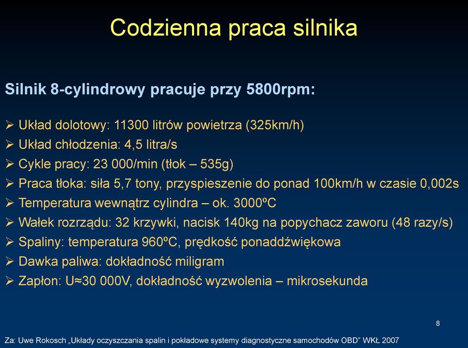 3000ºC Wałek rozrządu: 32 krzywki, nacisk 140kg na popychacz zaworu (48 razy/s) Spaliny: temperatura 960ºC, prędkość ponaddźwiękowa Dawka paliwa:
