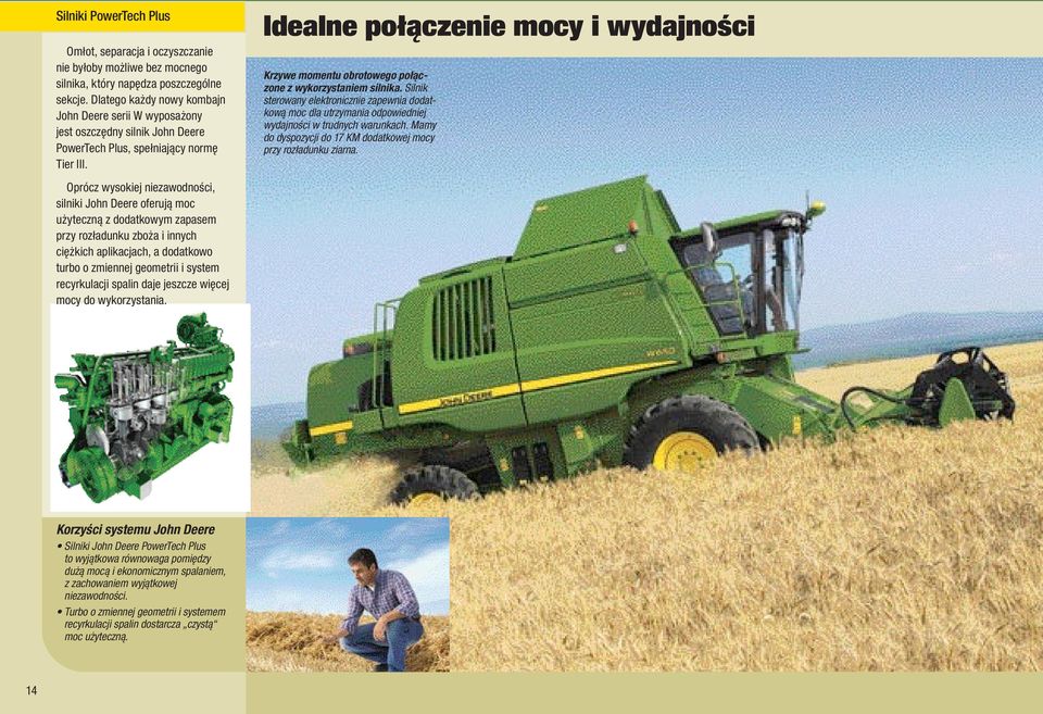 Oprócz wysokiej niezawodności, silniki John Deere oferują moc użyteczną z dodatkowym zapasem przy rozładunku zboża i innych ciężkich aplikacjach, a dodatkowo turbo o zmiennej geometrii i system