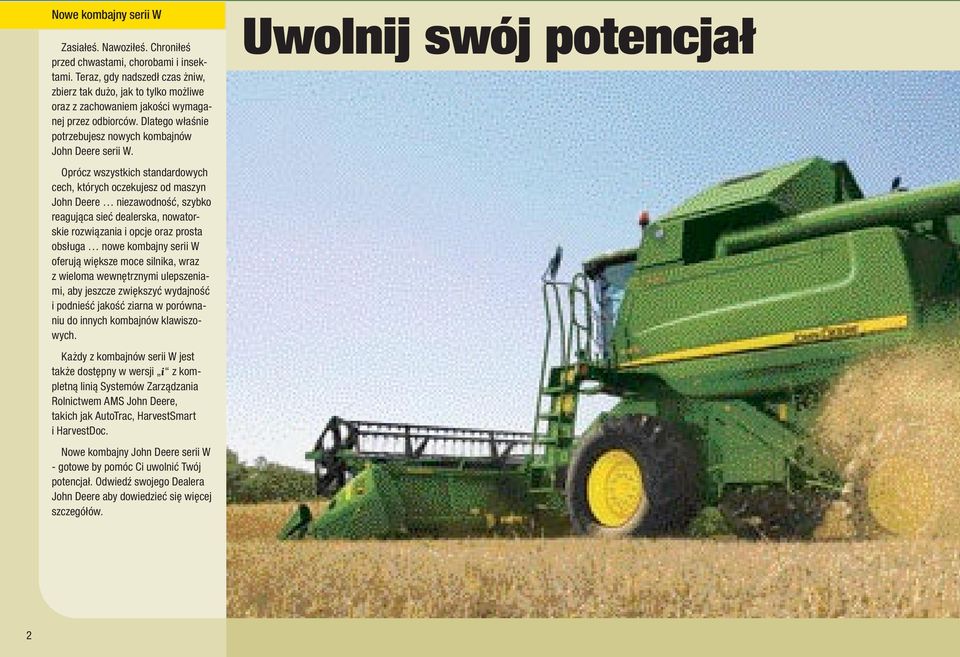 Oprócz wszystkich standardowych cech, których oczekujesz od maszyn John Deere niezawodność, szybko reagująca sieć dealerska, nowatorskie rozwiązania i opcje oraz prosta obsługa nowe kombajny serii W