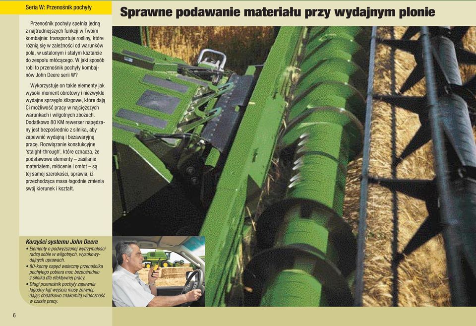 Wykorzystuje on takie elementy jak wysoki moment obrotowy i niezwykle wydajne sprzęgło ślizgowe, które dają Ci możliwość pracy w najcięższych warunkach i wilgotnych zbożach.