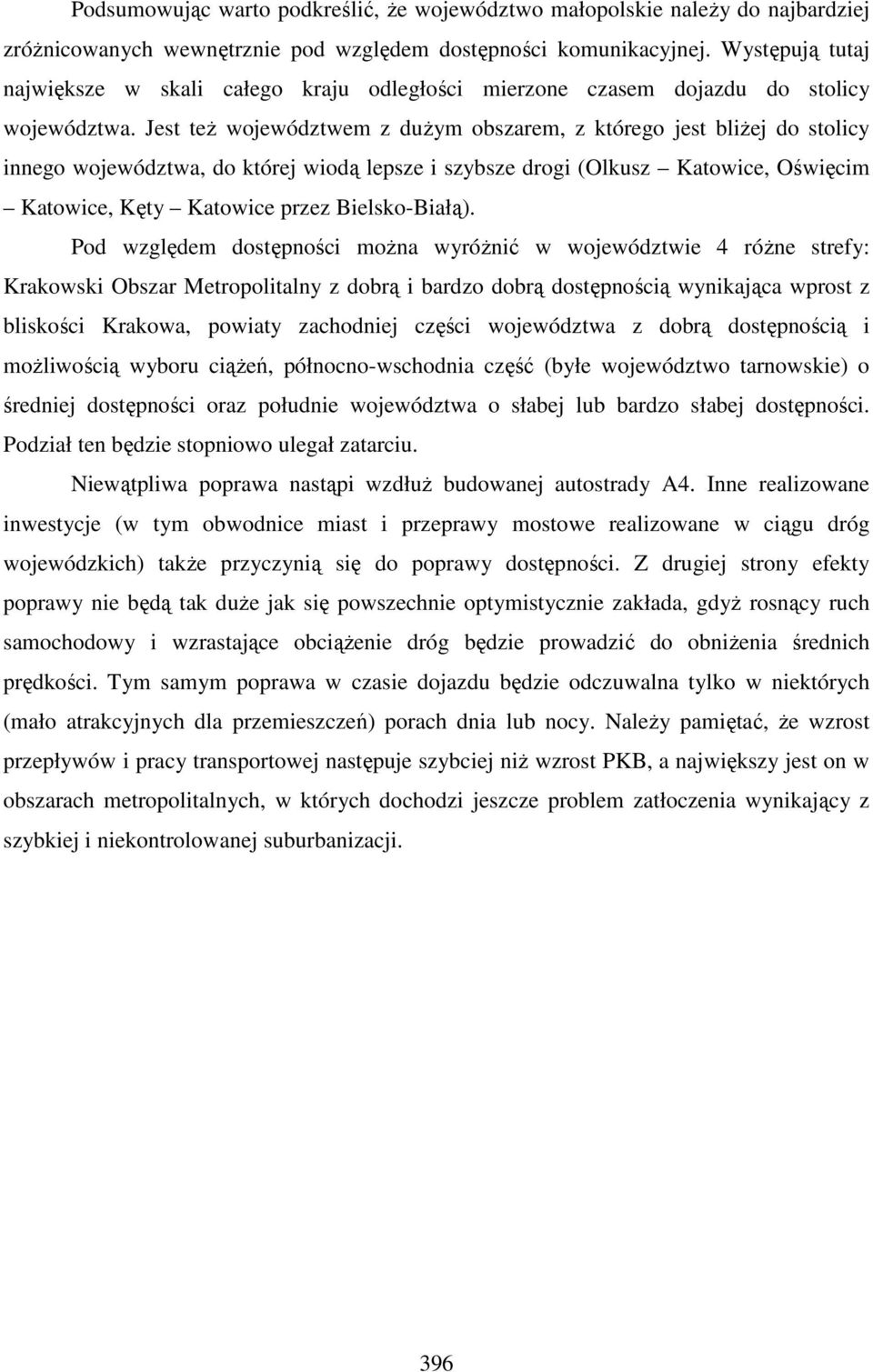 Jest też województwem z dużym obszarem, z którego jest bliżej do stolicy innego województwa, do której wiodą lepsze i szybsze drogi (Olkusz Katowice, Oświęcim Katowice, Kęty Katowice przez