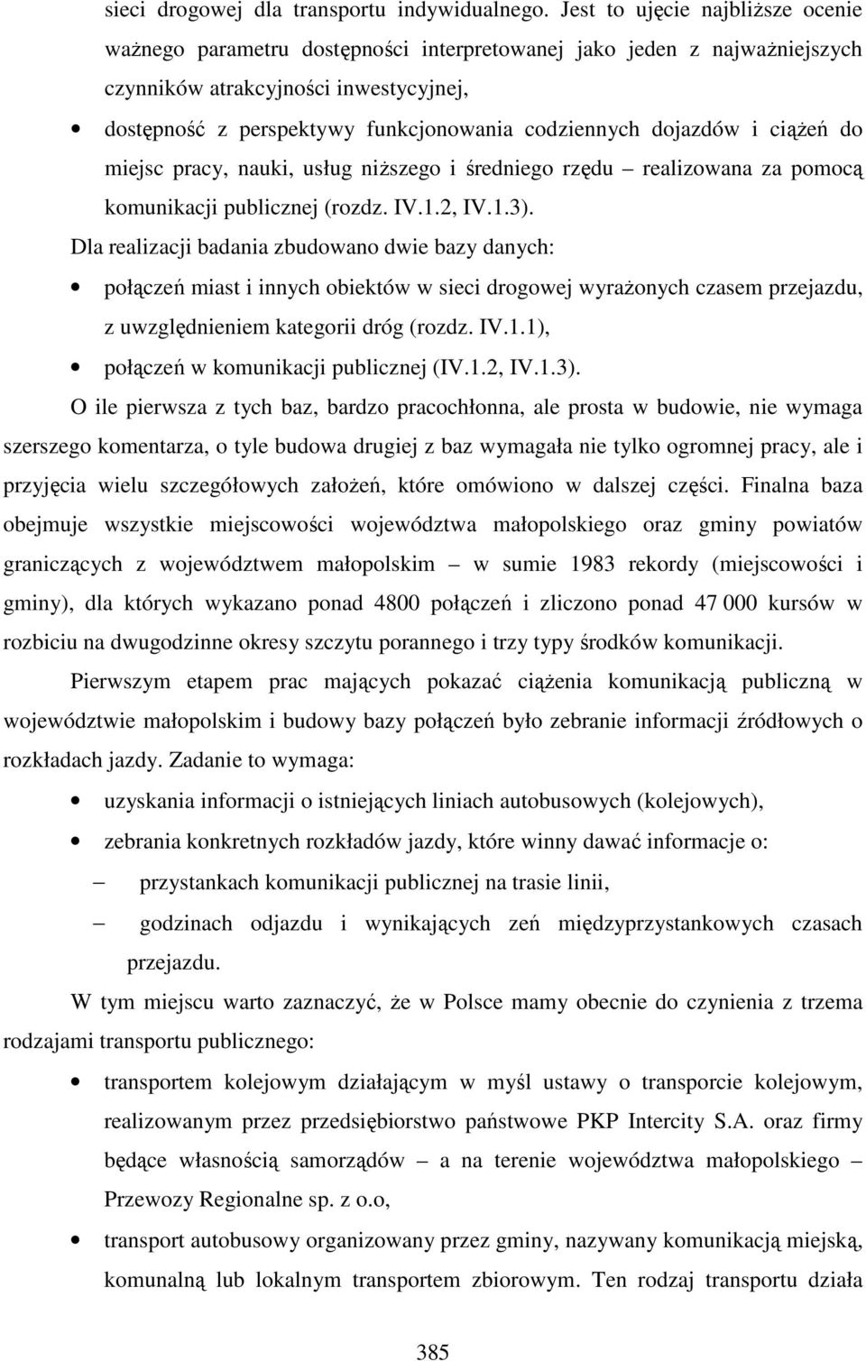 dojazdów i ciążeń do miejsc pracy, nauki, usług niższego i średniego rzędu realizowana za pomocą komunikacji publicznej (rozdz. IV.1.2, IV.1.3).