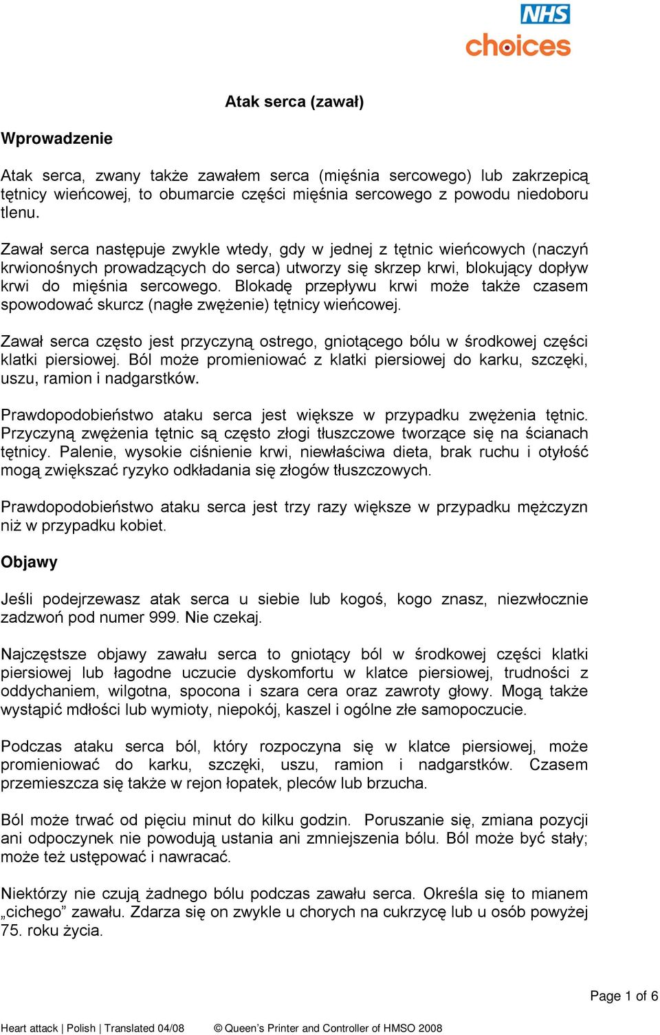 Blokadę przepływu krwi może także czasem spowodować skurcz (nagłe zwężenie) tętnicy wieńcowej. Zawał serca często jest przyczyną ostrego, gniotącego bólu w środkowej części klatki piersiowej.