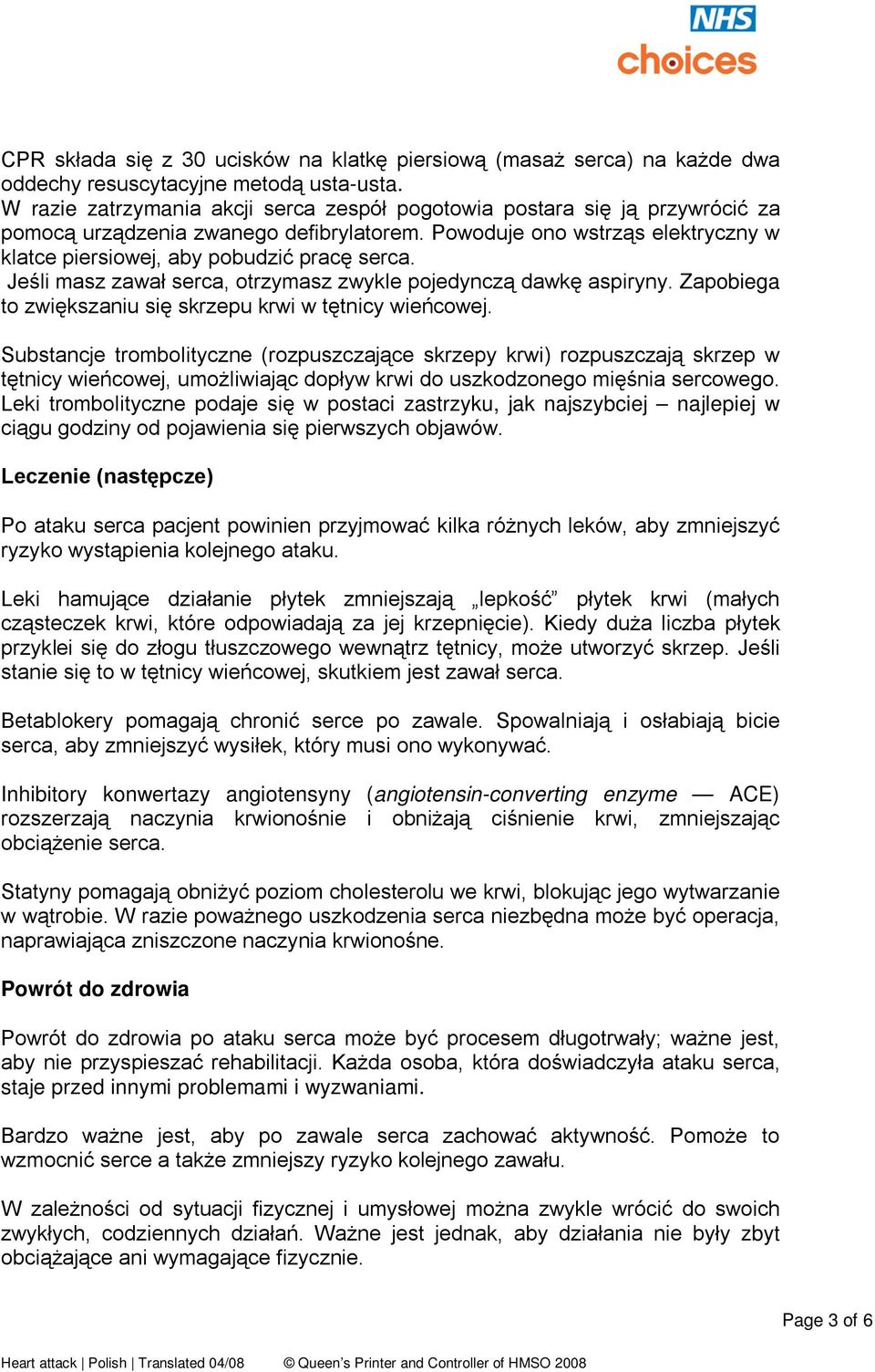 Jeśli masz zawał serca, otrzymasz zwykle pojedynczą dawkę aspiryny. Zapobiega to zwiększaniu się skrzepu krwi w tętnicy wieńcowej.