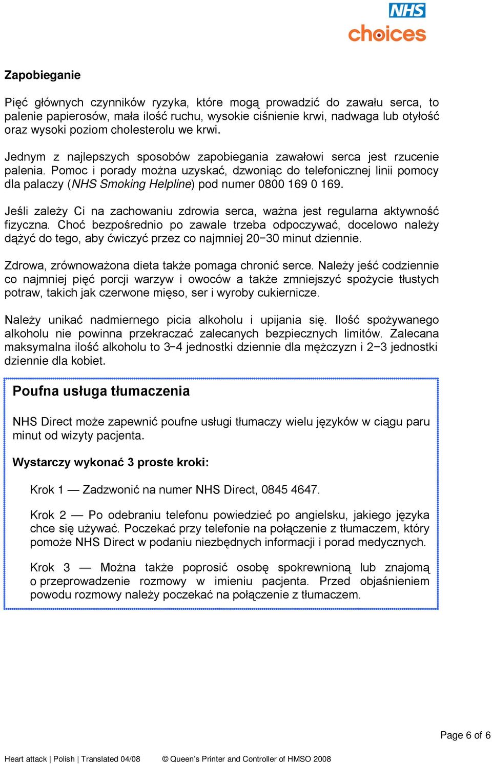 Pomoc i porady można uzyskać, dzwoniąc do telefonicznej linii pomocy dla palaczy (NHS Smoking Helpline) pod numer 0800 169 0 169.