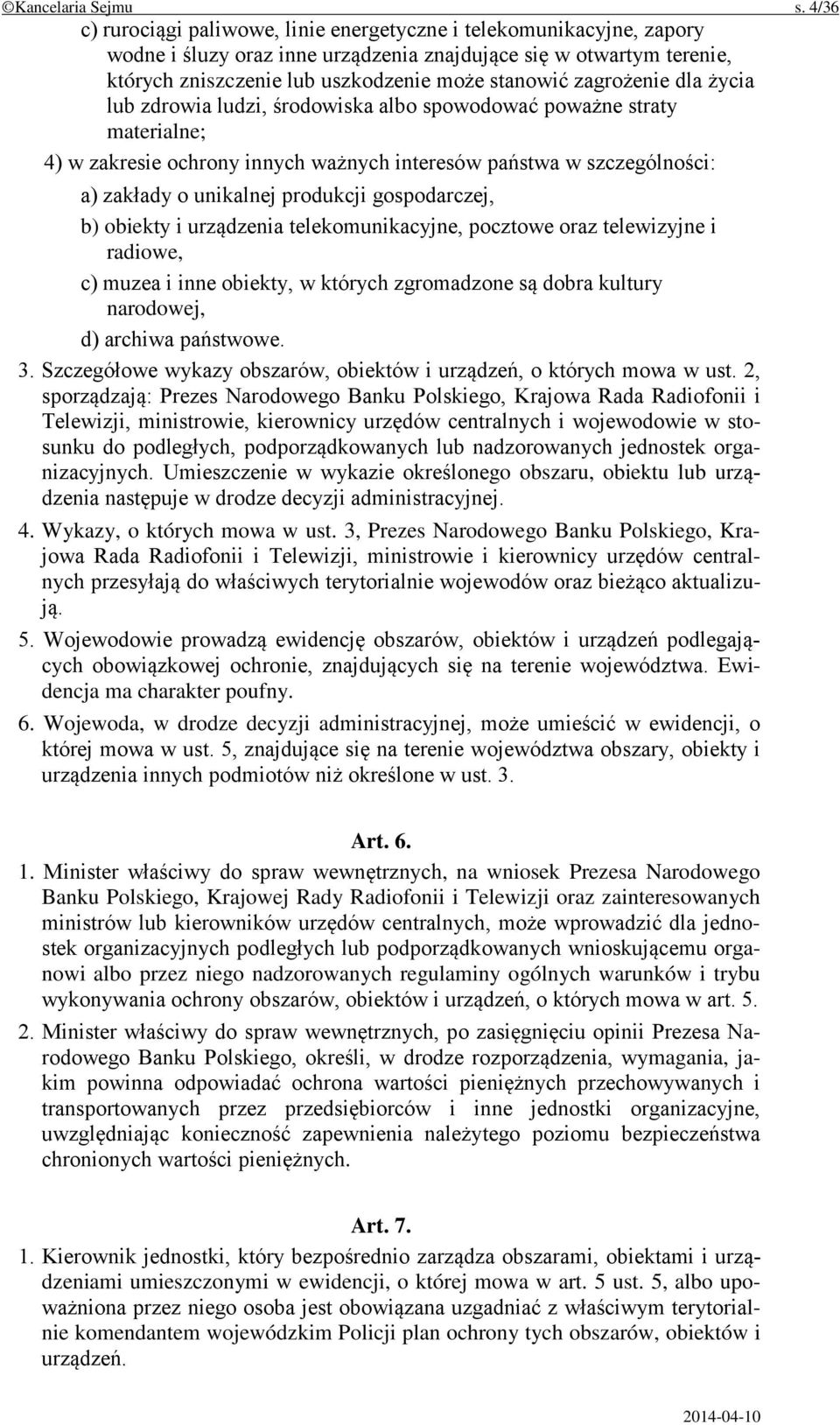 zagrożenie dla życia lub zdrowia ludzi, środowiska albo spowodować poważne straty materialne; 4) w zakresie ochrony innych ważnych interesów państwa w szczególności: a) zakłady o unikalnej produkcji
