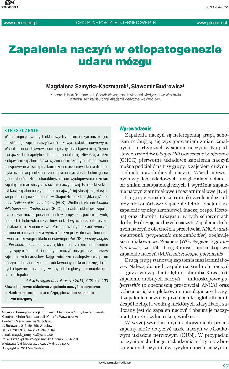i Klinika Neurologii Akademii Medycznej we Wrocławiu STRESZCZENIE W przebiegu pierwotnych układowych zapaleń naczyń może dojść do wtórnego zajęcia naczyń w ośrodkowym układzie nerwowym.