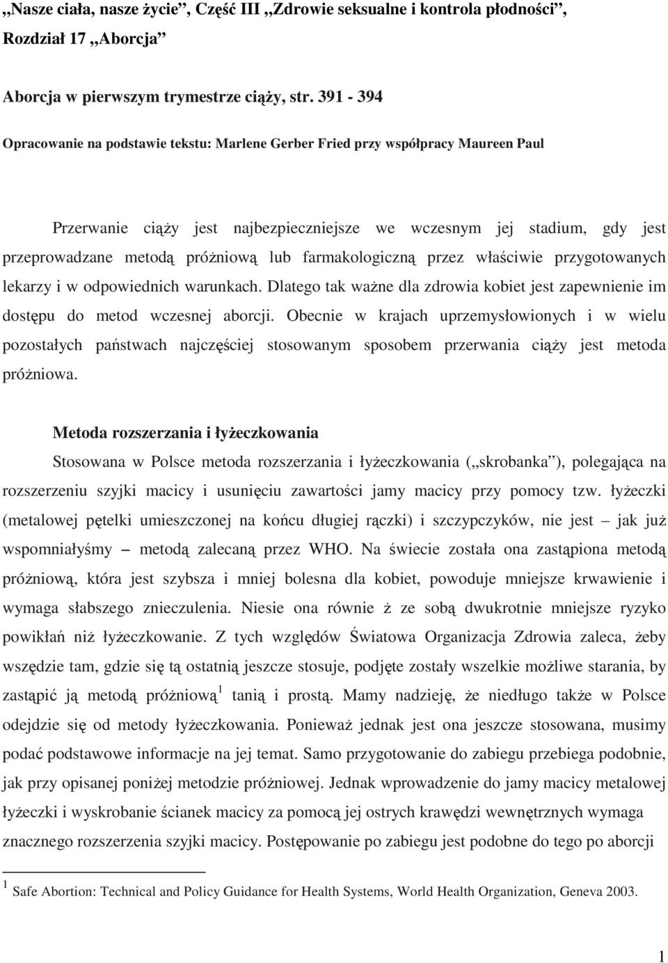 lub farmakologiczną przez właściwie przygotowanych lekarzy i w odpowiednich warunkach. Dlatego tak waŝne dla zdrowia kobiet jest zapewnienie im dostępu do metod wczesnej aborcji.