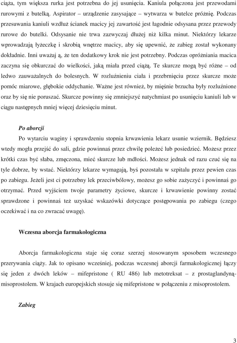 Niektórzy lekarze wprowadzają łyŝeczkę i skrobią wnętrze macicy, aby się upewnić, Ŝe zabieg został wykonany dokładnie. Inni uwaŝaj ą, Ŝe ten dodatkowy krok nie jest potrzebny.