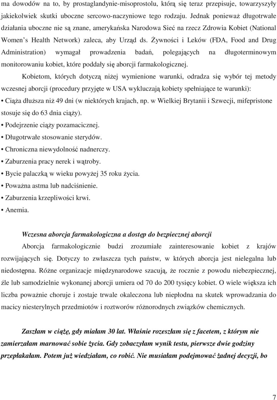 śywności i Leków (FDA, Food and Drug Administration) wymagał prowadzenia badań, polegających na długoterminowym monitorowaniu kobiet, które poddały się aborcji farmakologicznej.